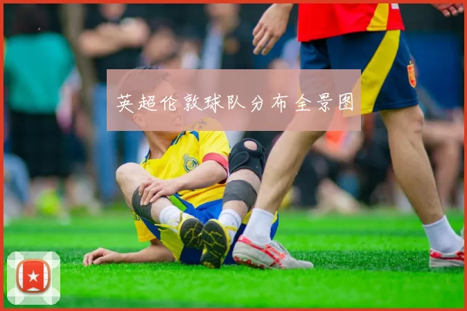 英超伦敦球队分布全景图