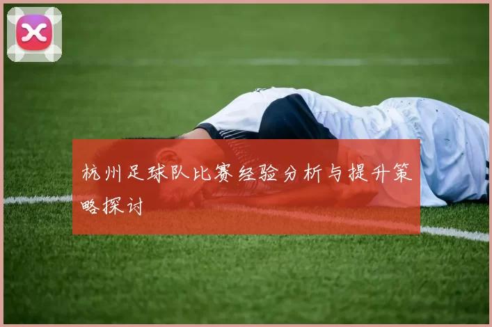 杭州足球队比赛经验分析与提升策略探讨