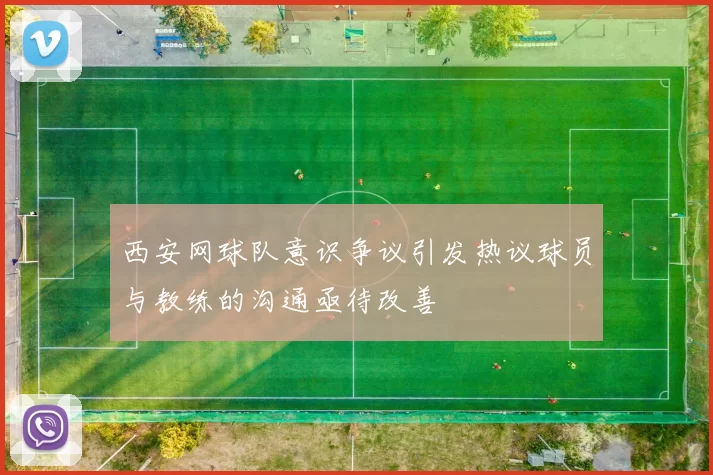 西安网球队意识争议引发热议球员与教练的沟通亟待改善