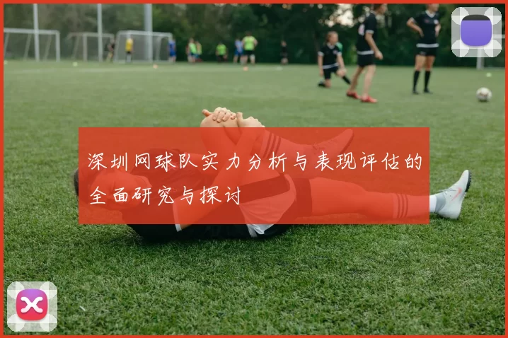 深圳网球队实力分析与表现评估的全面研究与探讨